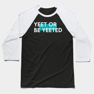 Yeet or be yeeted Baseball T-Shirt